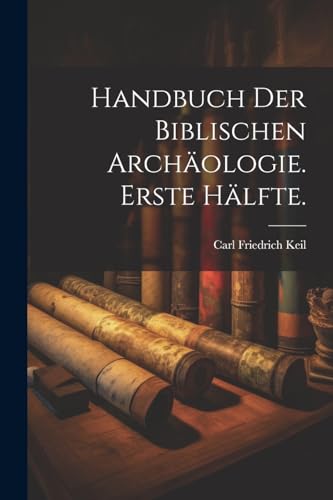 Handbuch der biblischen Archäologie. Erste Hälfte. (German Edition)