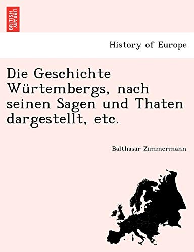Die Geschichte Würtembergs, nach seinen Sagen und Thaten dargestellt, etc. (German Edition)