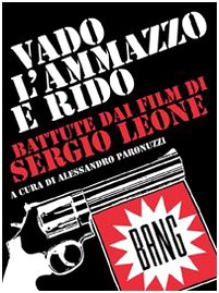 Vado, l'ammazzo e rido. Battute dai film di Sergio Leone Vado, l'ammazzo e rido. Battute dai film di Sergio Leone