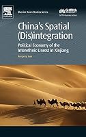 China's Spatial (Dis)integration: Political Economy of the Interethnic Unrest in Xinjiang 0081003870 Book Cover