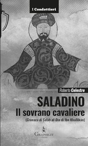 Saladino. Il sovrano cavaliere («Cronaca di Salāh al-Dīn» di Ibn Khallikān