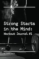 Strong Starts in the Mind: Workout Journal #1 0986288551 Book Cover