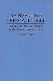 Reinventing the Soviet Self: Media and Social Change in the Former Soviet Union