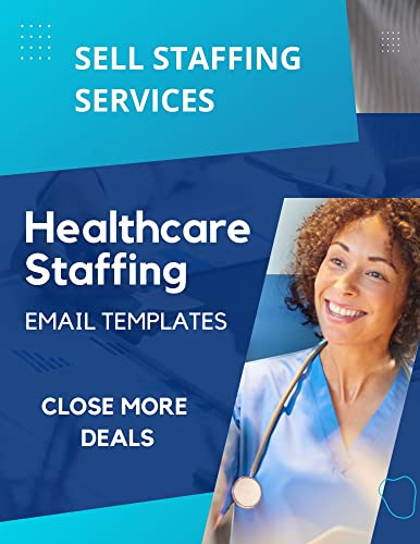 Healthcare Staffing Email Templates - Sell Staffing Services: Close More