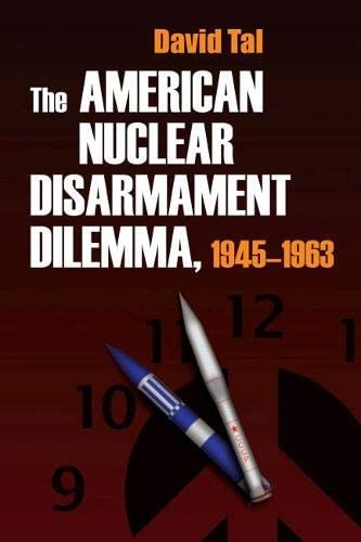 The American Nuclear Disarmament Dilemma, 1945-1963 (Syracuse Studies on Peace and Conflict Resolution)