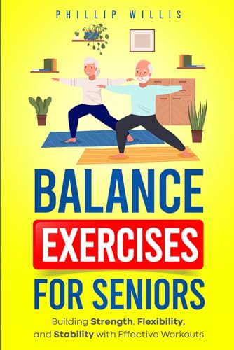 Balance Exercises for Seniors: Building Strength, Flexibility, and Stability with Effective Workouts (Keeping the brain sharp for elderly)