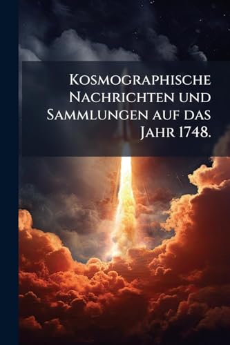 Kosmographische Nachrichten und Sammlungen auf das Jahr 1748. (German Edition)