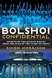 Bolshoi Confidential: Secrets of the Russian Ballet from the Rule of the Tsars to Today