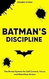 batman  Batman’s Discipline: The Brutal System for Self-Control, Focus, and Relentless Action (HOW TO BECOME BATMAN: THE FULL SELF-HELP SERIES Book 7) (English Edition)