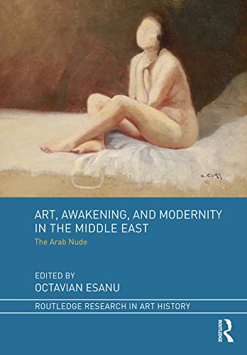 Art, Awakening, and Modernity in the Middle East: The Arab Nude (Routledge Research in Art History)      1st Edition, Kindle Edition