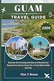 GUAM TRAVEL GUIDE: Discover 85 Amazing Activities and Bucket-List Experiences Across Guam for a Truly...