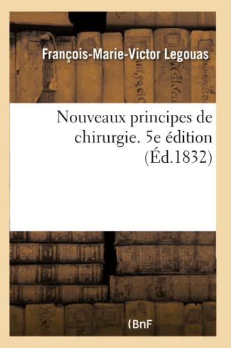 Nouveaux principes de chirurgie ou Elémens de zoonomie, d'anatomie et de physiologie: d'hygiène, de pathologie générale. 5e édition (French Edition)