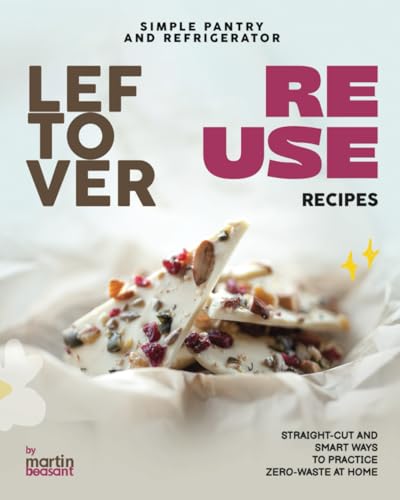 Simple Pantry and Refrigerator Leftover Reuse Recipes: Straight-Cut and Smart Ways to Practice Zero-Waste at Home