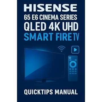 Hisense 65" E6 Cinema Series QLED 4K UHD Smart Fire TV User Guide: How to Use, Set Up, and Troubleshoot Your Hisense E6QF Smart Fire TV — Works for 50", 55", 65" & 75" Models with Similar Features