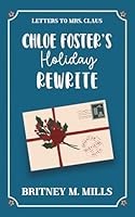 Chloe Foster's Holiday Rewrite: A Sweet Second Chance Holiday Romcom (Letters to Mrs. Claus) 1954237642 Book Cover