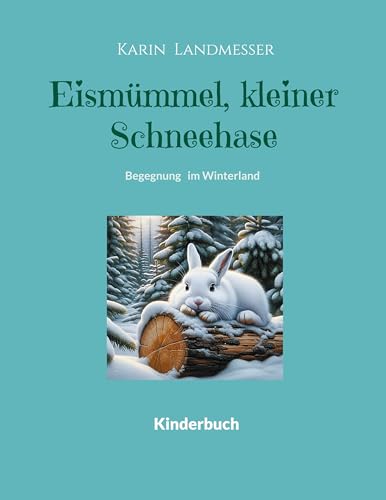 Eismümmel kleiner Schneehase: Begegnung im Winterland (German Edition) - Landmesser, Karin