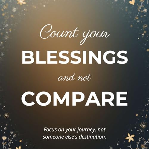 Count your blessings and not compare