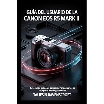 Gu&iacute;a del usuario de la Canon EOS R5 Mark II para principiantes: Fotograf&iacute;a, edici&oacute;n y compartir