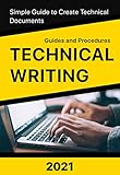Technical Writing: 2021 Simple Guide to Create Technical Documents Such as User Manuals, Guides and Procedures
