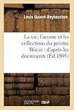  La vie, l\'oeuvre et les collections du peintre Wicar : d\'après les documents