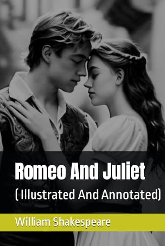 Romeo And Juliet: ( Illustrated And Annotated)