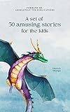  A Set of 50 Amusing Stories for the Kids : Bedtime Stories (100 Amusing Stories for the Kids) (English Edition)