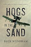 Hogs in the Sand: A Gulf War A-10 Pilot's Combat Journal