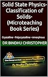 Solid State Physics-Classification of Solids-(Microteaching Book Series): Crystalline • Polycrystalline • Amorphous (Solid State Physics-SSP 1)