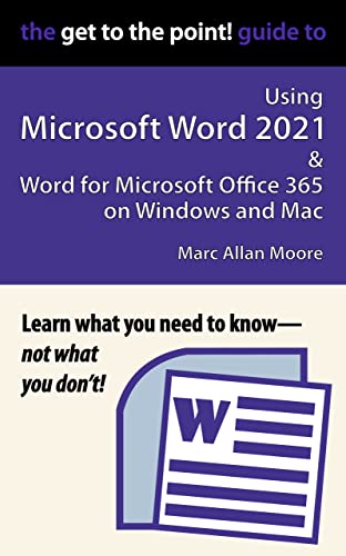 The Get to the Point! Guide to Using Microsoft Word 2021 and Word for Microsoft Office 365 on Windows and Mac