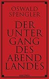 Der Untergang des Abendlandes. Vollständige Ausgabe: Band 1 (Gestalt und Wirklichkeit) & Band 2 (Welthistorische Perspektiven). Die berühmte geschichtsphilosophische Fortschrittskritik - Oswald Spengler 