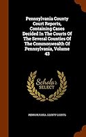 Pennsylvania County Court Reports, Containing Cases Decided In The Courts Of The Several Counties Of The Commonwealth Of Pennsylvania, Volume 43 1344137458 Book Cover