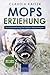 Mops Erziehung: Hundeerziehung für Deinen Mopswelpen (Mops Band, Band 1)