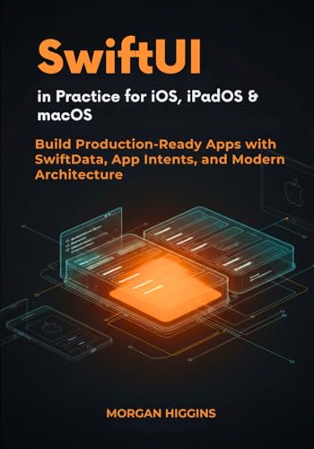 SwiftUI in Practice for iOS, iPadOS & macOS: Build Production-Ready Apps with SwiftData, App Intents, and Modern Architecture