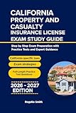 CALIFORNIA PROPERTY AND CASUALTY INSURANCE LICENSE EXAM STUDY GUIDE : Step by step Exam Preparation with Practice Tests and Expert Guidance