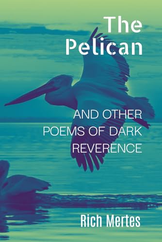 The Pelican: and Other Poems of Dark Reverence