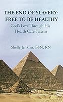 The End of Slavery: Free to Be Healthy: God's Love through His Health Care System 1731447329 Book Cover