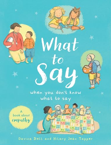 What To Say When You Don'T Know What To Say: A Book About Empathy