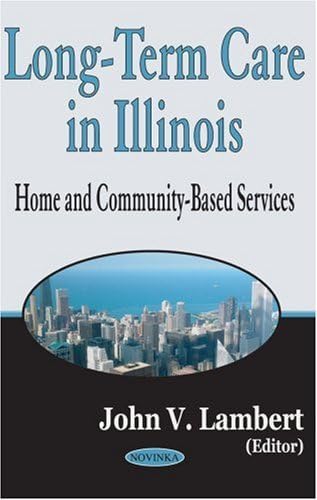 [(Long Term Care in Illinois: Home and Community-Based Services)] [ Edited by John V. Lambert ] [September, 2004]
