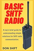 Basic SHTF Radio: A cop's brief guide for understanding simple solutions for SHTF radio communication. B0B5PTNJBK Book Cover