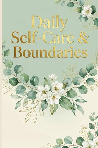 Daily Self-Care & Boundaries: A Comprehensive Self-Care Checklist and Mental Health Tracker to Set Healthy Boundaries, Improve Well-being, and Cultivate Daily Mindfulness