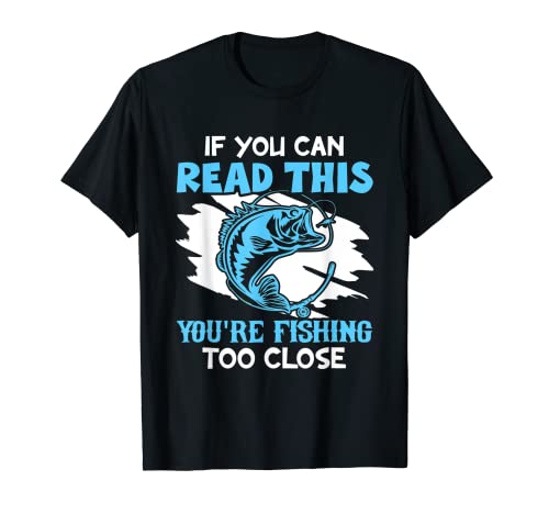 If You Can Read This You're Fishing Too Close - Pesca Camiseta