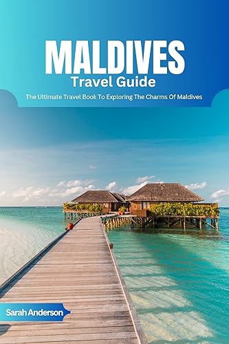 Maldives Travel Guide 2024: The Ultimate Book To Exploring The Charms Of Maldives