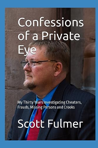 Confessions Of A Private Eye: My Thirty Years Investigating Cheaters, Frauds, Missing Persons And Crooks