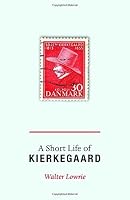 A Short Life of Kierkegaard With a New introduct edition by Lowrie, Walter (2013) Paperback B011MDM1OG Book Cover