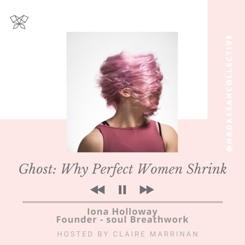 『27 - Ghost: Why Perfect Women Shrink - Iona Holloway, Founder Soul Breathwork & Muck + Gold』のカバーアート