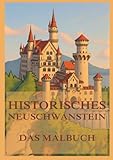  Historisches Neuschwanstein - Das Malbuch: Für Kinder und Erwachsene (Historische Orte zum Ausmalen, Band 3)
