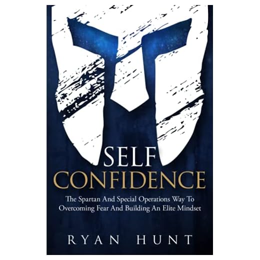 Self-Confidence: The Spartan And Special Operations Way To Overcoming Fear And Building An Elite Mindset (Books for Men Self Help, Band 2)