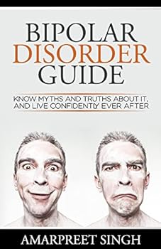 Paperback Bipolar Disorder Guide - Learn all you need to about Bipolar Disorder: Know myths and truths about it, and live confidently ever after Book