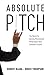 Absolute Pitch: The Secret to Gaining Phenomenal Performance and Customer Encores