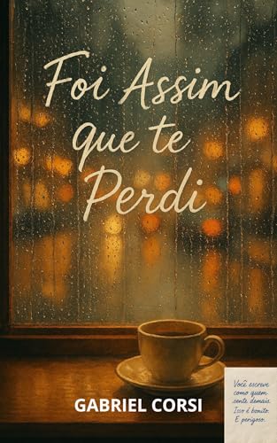 Foi Assim Que Te Perdi: Tudo que não coube em palavras, virou página